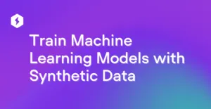 Train Machine Learning Models with Synthetic Data