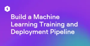 How to Build a Machine Learning Training and Deployment Pipeline
